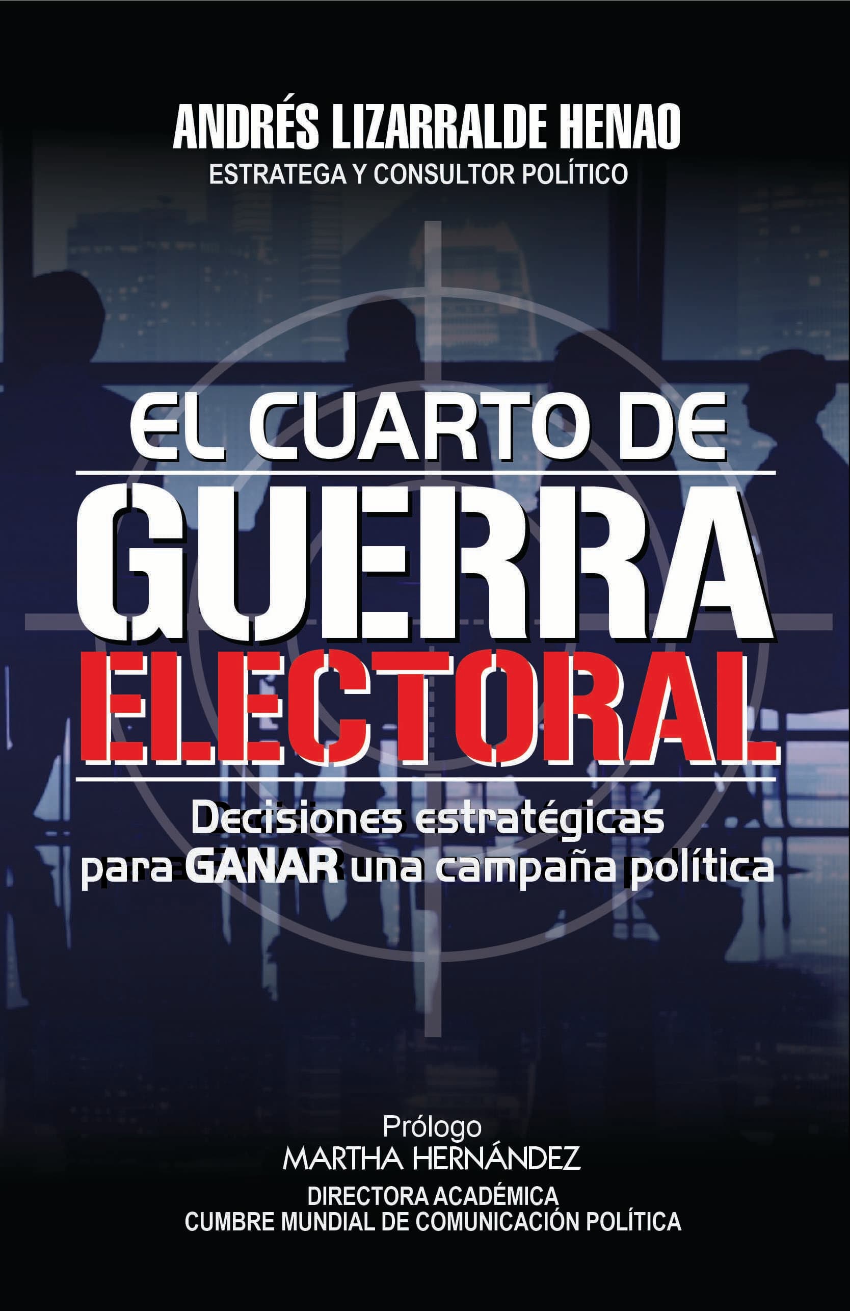 El Cuarto de guerra electoral, decisiones estratégicas para ganar una campaña pol